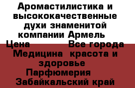 Аромастилистика и высококачественные духи знаменитой компании Армель › Цена ­ 1 500 - Все города Медицина, красота и здоровье » Парфюмерия   . Забайкальский край